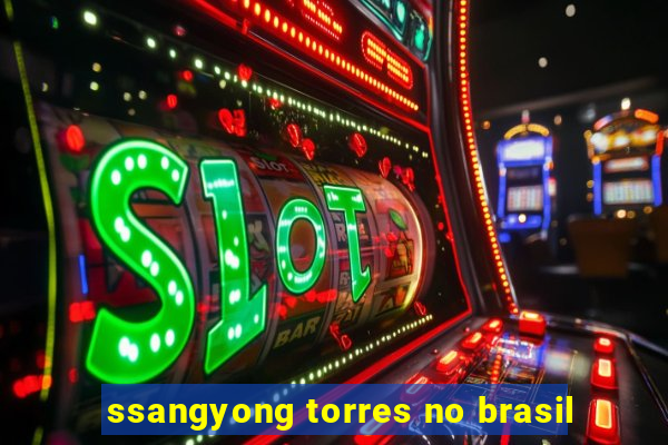 ssangyong torres no brasil